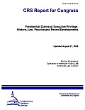 Presidential Claims of Executive Privilege: History, Law, Practice and Recent Developments (Updated Ed. )