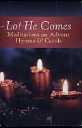 Lo! He Comes: Meditations on Advent Hymns & Carols