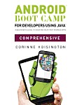 Android Boot Camp for Developers Using Java , Comprehensive: A Beginner's Guide to Creating Your First Android Apps
