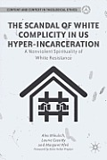 The Scandal of White Complicity in US Hyper-Incarceration: A Nonviolent Spirituality of White Resistance
