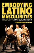 Embodying Latino Masculinities: Producing Masculatinidad