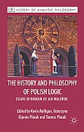 The History and Philosophy of Polish Logic: Essays in Honour of Jan Wole?ski