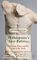 Shakespeare's Anti-Politics: Sovereign Power and the Life of the Flesh