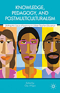 Knowledge, Pedagogy, and Postmulticulturalism: Shifting the Locus of Learning in Urban Teacher Education