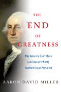 End of Greatness Why America Cant Have & Doesnt Want Another Great President