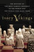 Ivory Vikings: The Mystery of the Most Famous Chessmen in the Wor