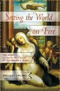 Setting the World on Fire The Brief Astonishing Life of St Catherine of Siena