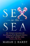 Sex in the Sea: Our Intimate Connection with Kinky Crustaceans, Sex Changing Fish, Romantic Lobsters, and Other Salty Erotica of the Deep