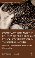 Coffee Activism and the Politics of Fair Trade and Ethical Consumption in the Global North: Political Consumerism and Cultural Citizenship