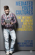 Mediated Youth Cultures: The Internet, Belonging and New Cultural Configurations