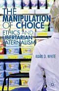 The Manipulation of Choice: Ethics and Libertarian Paternalism