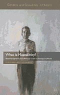 What Is Masculinity?: Historical Dynamics from Antiquity to the Contemporary World