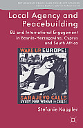 Local Agency and Peacebuilding: EU and International Engagement in Bosnia-Herzegovina, Cyprus and South Africa