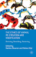 The Ethics of Animal Re-Creation and Modification: Reviving, Rewilding, Restoring