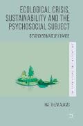 Ecological Crisis, Sustainability and the Psychosocial Subject: Beyond Behaviour Change