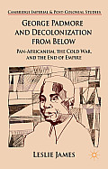 George Padmore and Decolonization from Below: Pan-Africanism, the Cold War, and the End of Empire