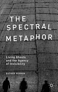 The Spectral Metaphor: Living Ghosts and the Agency of Invisibility