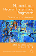 Neuroscience, Neurophilosophy and Pragmatism: Brains at Work with the World