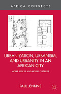 Urbanization, Urbanism, and Urbanity in an African City: Home Spaces and House Cultures