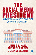 The Social Media President: Barack Obama and the Politics of Digital Engagement