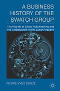 A Business History of the Swatch Group: The Rebirth of Swiss Watchmaking and the Globalization of the Luxury Industry