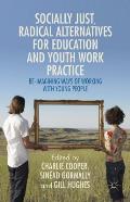 Socially Just, Radical Alternatives for Education and Youth Work Practice: Re-Imagining Ways of Working with Young People