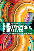 Our Dissertations, Ourselves: Shared Stories of Women's Dissertation Journeys