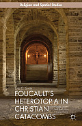 Foucault's Heterotopia in Christian Catacombs: Constructing Spaces and Symbols in Ancient Rome