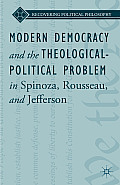 Modern Democracy and the Theological-Political Problem in Spinoza, Rousseau, and Jefferson