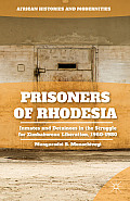 Prisoners of Rhodesia: Inmates and Detainees in the Struggle for Zimbabwean Liberation, 1960-1980
