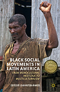Black Social Movements In Latin America From Monocultural Mestizaje To Multiculturalism