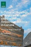 A Cultural Sociology of Anglican Mission and the Indian Residential Schools in Canada: The Long Road to Apology