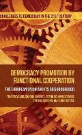 Democracy Promotion by Functional Cooperation: The European Union and Its Neighbourhood