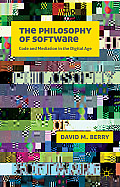 The Philosophy of Software: Code and Mediation in the Digital Age