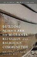 Building Noah's Ark for Migrants, Refugees, and Religious Communities