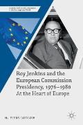 Roy Jenkins and the European Commission Presidency, 1976 -1980: At the Heart of Europe