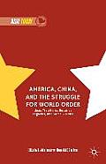 America, China, and the Struggle for World Order: Ideas, Traditions, Historical Legacies, and Global Visions