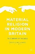 Material Religion in Modern Britain: The Spirit of Things