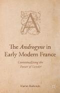The Androgyne in Early Modern France: Contextualizing the Power of Gender