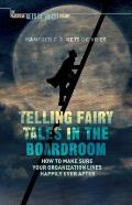 Telling Fairy Tales in the Boardroom: How to Make Sure Your Organization Lives Happily Ever After