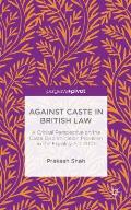 Against Caste in British Law: A Critical Perspective on the Caste Discrimination Provision in the Equality ACT 2010