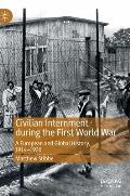 Civilian Internment During the First World War: A European and Global History, 1914--1920