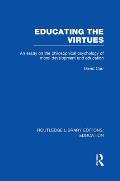Educating the Virtues (RLE Edu K): An Essay on the Philosophical Psychology of Moral Development and Education