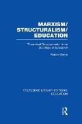 Marxism/Structuralism/Education (RLE Edu L): Theoretical Developments in the Sociology of Education