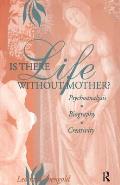 Is There Life Without Mother?: Psychoanalysis, Biography, Creativity
