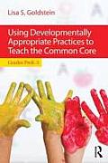 Using Developmentally Appropriate Practices to Teach the Common Core: Grades PreK-3