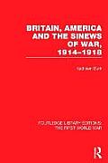 Britain, America and the Sinews of War 1914-1918 (RLE The First World War)