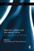 Diplomatic Cultures and International Politics: Translations, Spaces and Alternatives