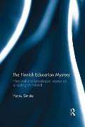 The Finnish Education Mystery: Historical and sociological essays on schooling in Finland