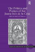 The Politics and Poetics of Sor Juana In?s de la Cruz